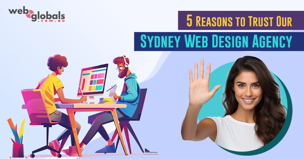 In the age of the digital presence, where the sound of crickets can signify a business’s demise, having the right web design agency to partner with is all the difference. In Sydney, there is one premium player: WebGlobals. So, what makes our agency your ally in the intricate web of web design? Here are five big reasons why you’ll feel confident entrusting us with your web design needs.
