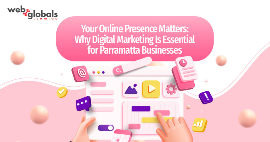 Your Online Presence Matters: Why Digital Marketing Is Essential for Parramatta Businesses