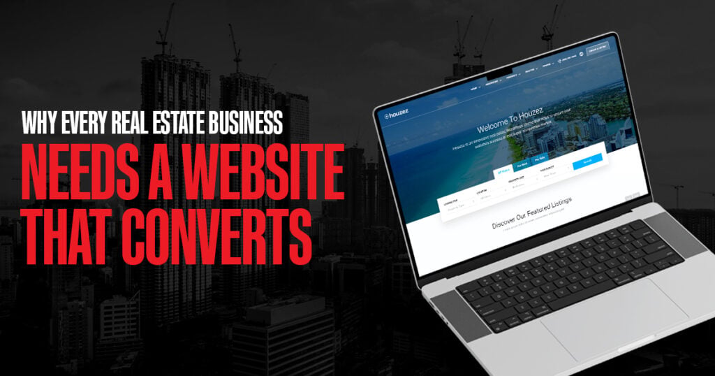 Why Every Real Estate Business Needs a Website That Converts